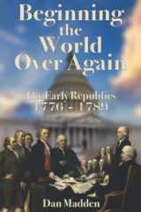 9781949109672-1949109674-Beginning the World Over Again: The Early Republics 1776 - 1789