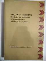 9780935626377-0935626379-What Can Tribes Do?: Strategies and Institutions in American Indian Economic Development (American Indian Manual&Handbook Series No 4)