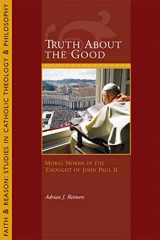 9781932589573-1932589570-Truth About the Good: Moral Norms in the Thought of John Paul II (Faith and Reason: Studies in Catholic Theology and Philosophy)