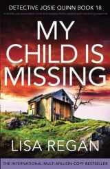 9781837905751-1837905754-My Child is Missing: A totally unputdownable crime and mystery thriller packed with nail-biting suspense (Detective Josie Quinn)