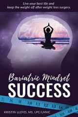 9781979679886-1979679886-Bariatric Mindset Success: Live Your Best Life and Keep The Weight Off After Weight Loss Surgery