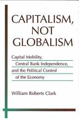 9780472031160-0472031163-Capitalism, Not Globalism: Capital Mobility, Central Bank Independence, and the Political Control of the Economy (Michigan Studies In International Political Economy)