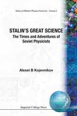 9781860944208-1860944205-STALIN'S GREAT SCIENCE: THE TIMES AND ADVENTURES OF SOVIET PHYSICISTS (History of Modern Physical Sciences)