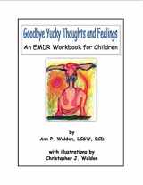 9781329728066-1329728068-Goodbye Yucky Thoughts and Feelings: An EMDR Workbook for Children