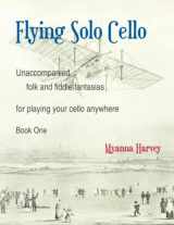 9781635232578-1635232570-Flying Solo Cello, Unaccompanied Folk and Fiddle Fantasias for Playing Your Cello Anywhere, Book One
