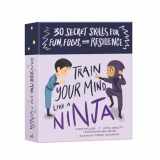 9781611809039-1611809037-Train Your Mind Like a Ninja: 30 Secret Skills for Fun, Focus, and Resilience