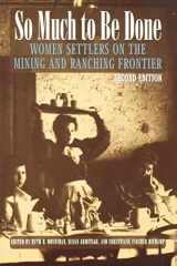 9780803282483-0803282486-So Much to Be Done: Women Settlers on the Mining and Ranching Frontier (Women in the West)