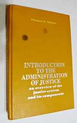 9780134778105-0134778103-Introduction to the administration of justice;: An overview of the justice system and its components