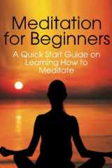 9781497370258-1497370256-Meditation for Beginners: A Quick Start Guide on Learning How to Meditate
