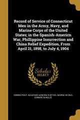 9781374493568-1374493562-Record of Service of Connecticut Men in the Army, Navy, and Marine Corps of the United States; in the Spanish-Americn War, Phillippine Insurrection ... From April 21, 1898, to July 4, 1904
