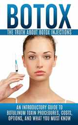 9781515378518-1515378519-Botox: The Truth About Botox Injections: An Introductory Guide to Botulinum Toxin Procedures, Costs, Options, And What You Must Know