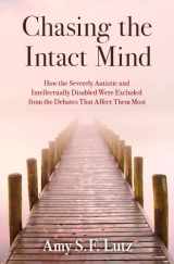 9780197683842-0197683843-Chasing the Intact Mind: How the Severely Autistic and Intellectually Disabled Were Excluded from the Debates That Affect Them Most
