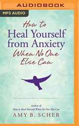 9781721365951-1721365958-How to Heal Yourself from Anxiety When No One Else Can