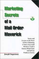 9781891686061-1891686062-Marketing Secrets of a Mail Order Maverick : Stories & Lessons on the Power of Direct Marketing to Start a Successful Business, Create a Brand