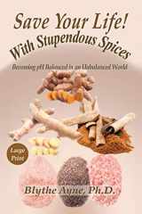 9781947151789-1947151789-Save Your Life with Stupendous Spices: Becoming pH Balanced in an Unbalanced World - Large Print (How to Save Your Life)