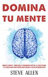 9781973887874-1973887878-Domina tu mente - Cómo usar el pensamiento crítico, el escepticismo y la lógica para para pensar con claridad y evitar ser manipulado: Técnicas ... la toma de decisiones (Spanish Edition)