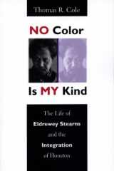 9780292711983-0292711980-No Color Is My Kind: The Life of Eldrewey Stearns and the Integration of Houston