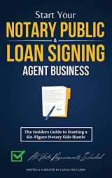 9781915363572-1915363578-Start Your Notary Public & Loan Signing Agent Business: The Insiders Guide to Starting a Six-Figure Notary Side Hustle (All State Requirements Included)