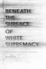 9780804795197-0804795193-Beneath the Surface of White Supremacy: Denaturalizing U.S. Racisms Past and Present (Stanford Studies in Comparative Race and Ethnicity)