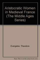 9780812235036-0812235037-Aristocratic Women in Medieval France (The Middle Ages Series)