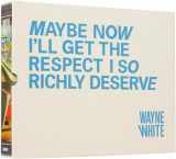 9781934429129-1934429120-Wayne White: Maybe Now I'll Get the Respect I So Richly Deserve Limited Edition