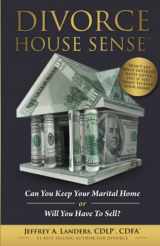 9781945431296-1945431296-DIVORCE HOUSE SENSE™ - Can You Keep Your Marital Home or Will You Have To Sell