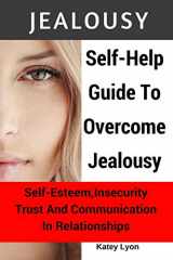 9781537573403-1537573403-Jealousy: Self-Help Guide To Overcome Jealousy. Self-Esteem, Insecurity, Trust and Communication In Relationships: 5 Practical Exercises to Cope With Jealousy