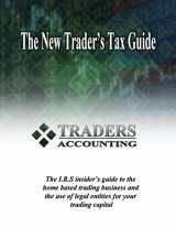 9781499397451-1499397453-The New Traders's Tax Guide: The I.R.S insider's guide to the home based trading business and the use of legal entities for your trading capital