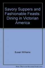 9780318231297-0318231298-Savory Suppers and Fashionable Feasts: Dining in Victorian America