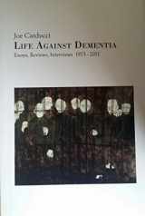 9780962761225-0962761222-Life Against Dementia: Essays, Reviews, Interviews 1975-2011