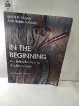 9781138722934-1138722936-In the Beginning: An Introduction to Archaeology