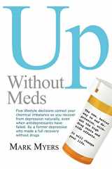 9780980041903-0980041902-Up without Meds: Five lifestyle decisions correct your chemical imbalance so you recover from depression naturally, even when antidepressants have failed