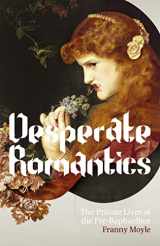 9781848540507-1848540507-Desperate Romantics: The Private Lives of the Pre-Raphaelites