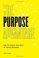 9781940858999-1940858992-The Purpose Advantage: How to Unlock New Ways of Doing Business