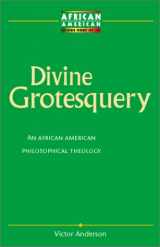 9781563383700-1563383705-Divine Grotesquery: An African American Philosophical Theology (African American Religious Thought and Life)