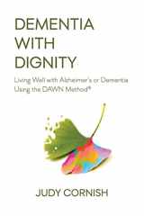 9781974027620-1974027627-Dementia With Dignity: Living Well with Alzheimer's or Dementia Using the DAWN Method®