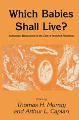9781461293927-1461293928-Which Babies Shall Live?: Humanistic Dimensions of the Care of Imperiled Newborns (Contemporary Issues in Biomedicine, Ethics, and Society)