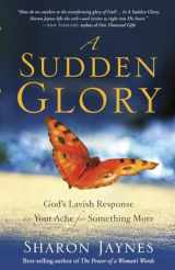 9781601424082-1601424086-A Sudden Glory: God's Lavish Response to Your Ache for Something More