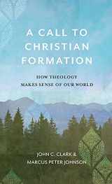 9781540964243-1540964248-A Call to Christian Formation: How Theology Makes Sense of Our World
