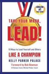 9781737106906-1737106906-Take Your Mark, LEAD!: Ten Ways to Lead Yourself and Others Like a Champion