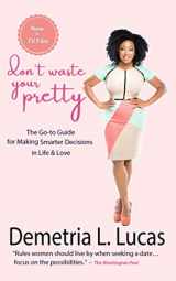9781637951521-1637951523-Don't Waste Your Pretty: The Go-to Guide for Making Smarter Decisions in Life & Love