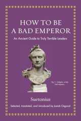 9780691193991-0691193991-How to Be a Bad Emperor: An Ancient Guide to Truly Terrible Leaders (Ancient Wisdom for Modern Readers)