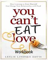 9781736232231-1736232231-You Can't Eat Love Workbook: How Learning to Love Yourself Can Change Your Relationship with Food