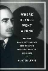 9781604190441-1604190442-Where Keynes Went Wrong: And Why World Governments Keep Creating Inflation, Bubbles, and Busts