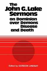 9781943866281-1943866287-The John G. Lake Sermons on Dominion Over Demons, Disease and Death