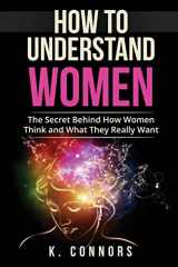 9781547208722-1547208724-How to Understand Women: The Secret Behind How They Think and What They Really Want