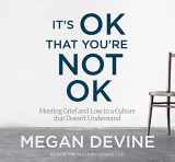 9781683640363-1683640365-It's OK That You're Not OK: Meeting Grief and Loss in a Culture That Doesn't Understand