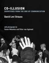 9780262043540-0262043548-Co-Illusion: Dispatches from the End of Communication (Mit Press)
