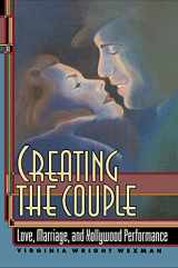 9780691069692-0691069697-Creating the Couple: Love, Marriage, and Hollywood Performance