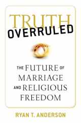 9781621574514-1621574512-Truth Overruled: The Future of Marriage and Religious Freedom